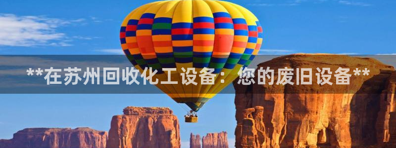 新城平台分分彩：**在苏州回收化工设备：您的废旧设