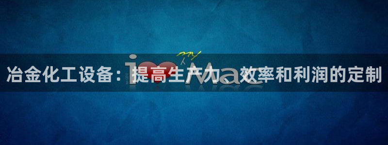 新城平台日7O777：冶金化工设备：提高生产力、效